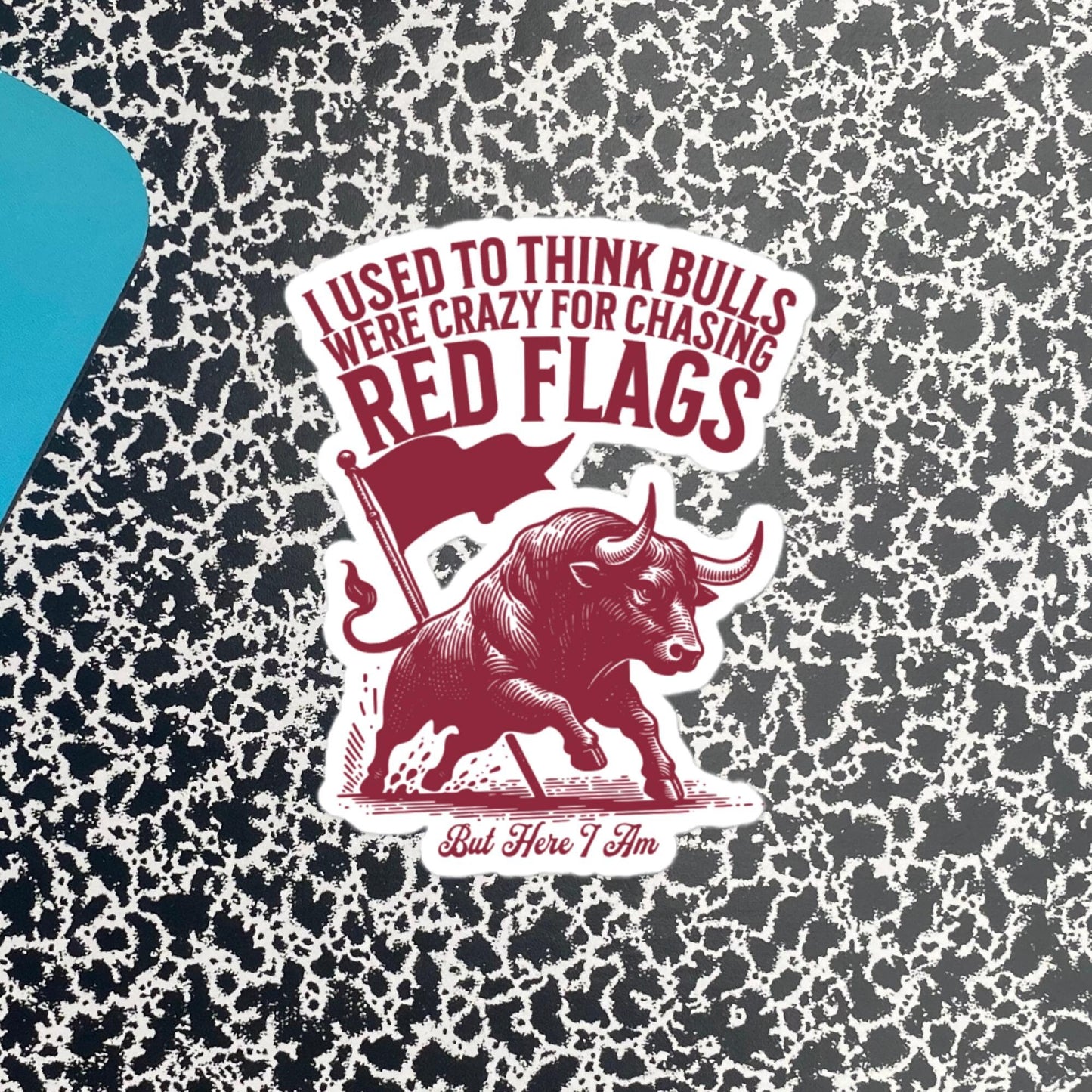 Funny Relationship Meme Vinyl Sticker, I Used to Think Bulls Were Crazy for Chasing Red Flags, But Here I Am Sticker, Fun Gag Gift