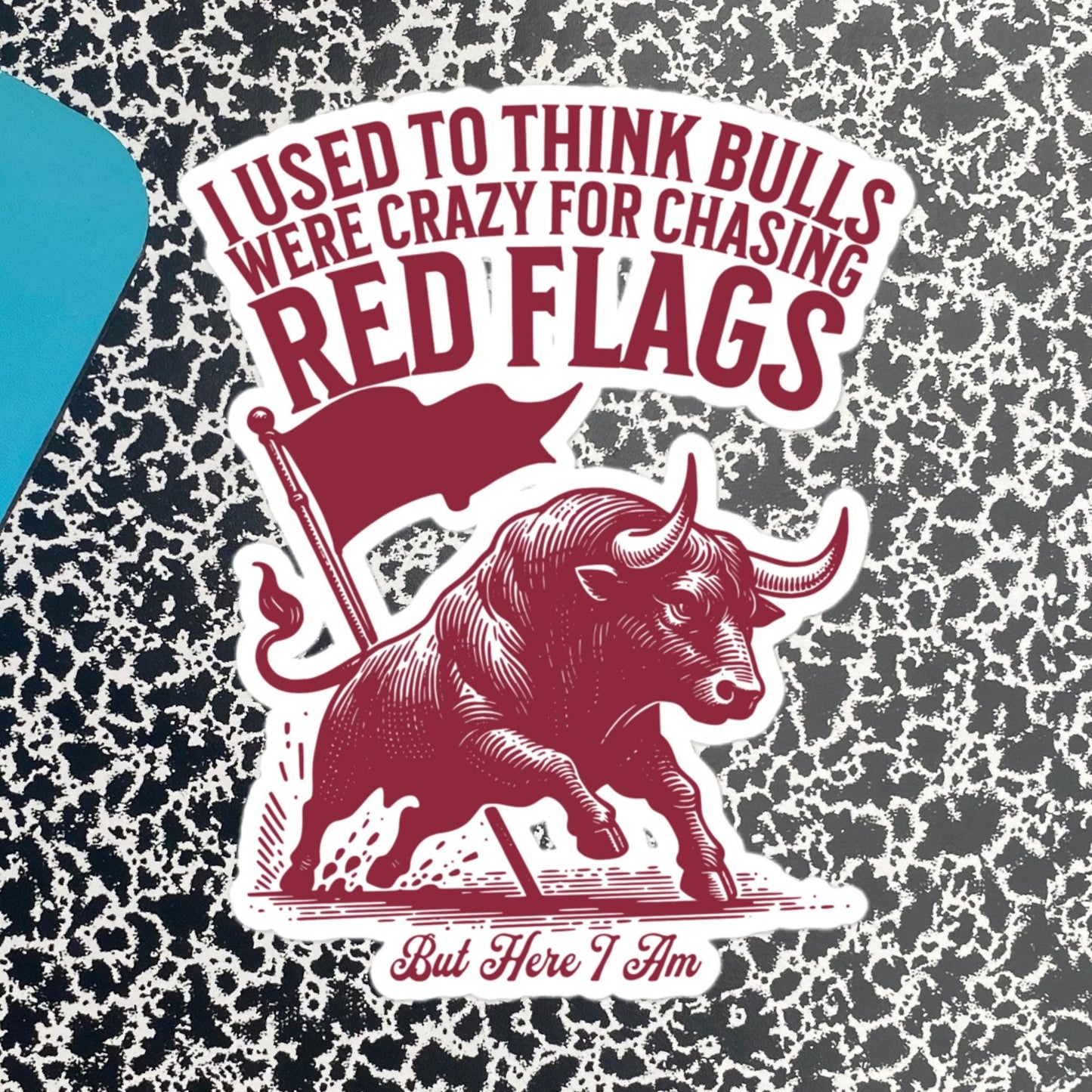 Funny Relationship Meme Vinyl Sticker, I Used to Think Bulls Were Crazy for Chasing Red Flags, But Here I Am Sticker, Fun Gag Gift