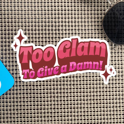 Glamcore Fun and Sassy Sticker, Too Glam To Give A Damn Sticker, Unique Gift for Friend, Custom Design