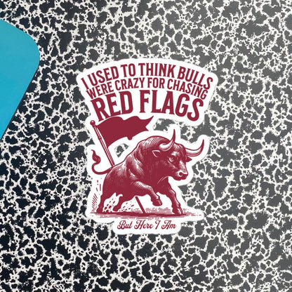 Funny Relationship Meme Vinyl Sticker, I Used to Think Bulls Were Crazy for Chasing Red Flags, But Here I Am Sticker, Fun Gag Gift