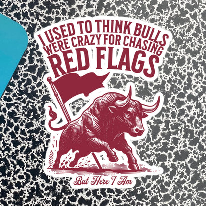 Funny Relationship Meme Vinyl Sticker, I Used to Think Bulls Were Crazy for Chasing Red Flags, But Here I Am Sticker, Fun Gag Gift