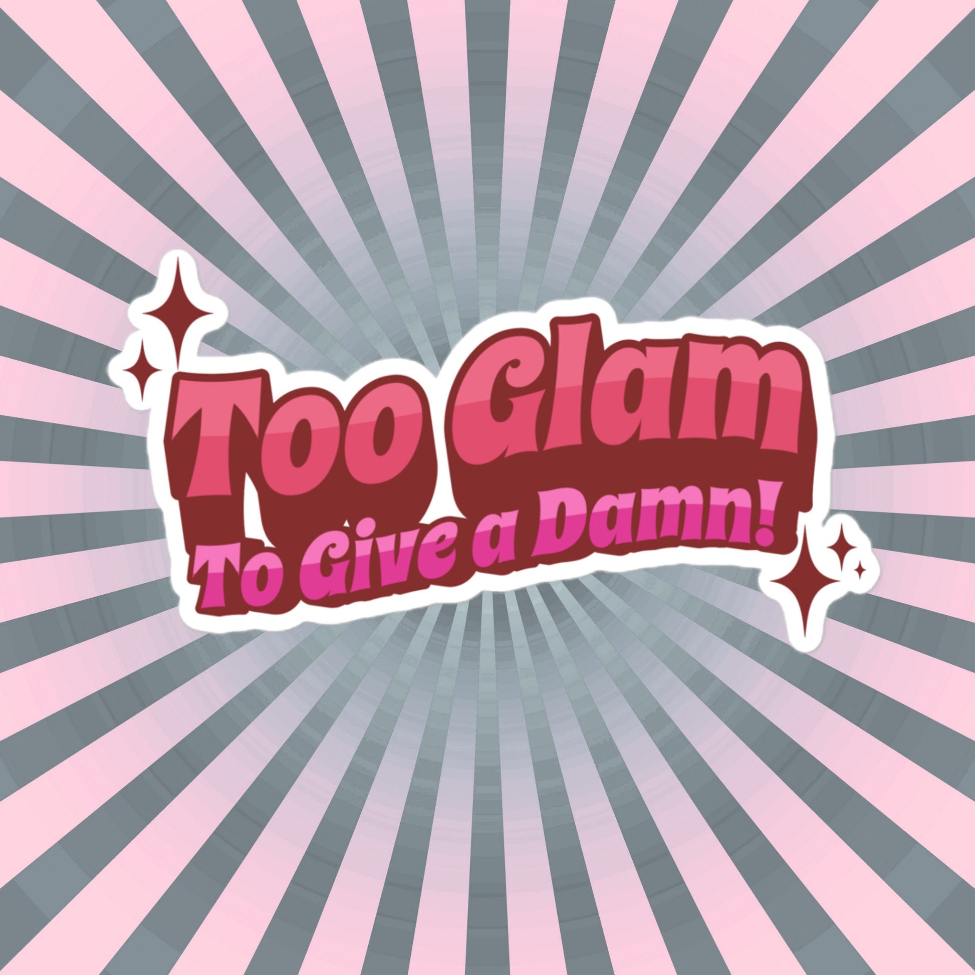 Glamcore Fun and Sassy Sticker, Too Glam To Give A Damn Sticker, Unique Gift for Friend, Custom Design