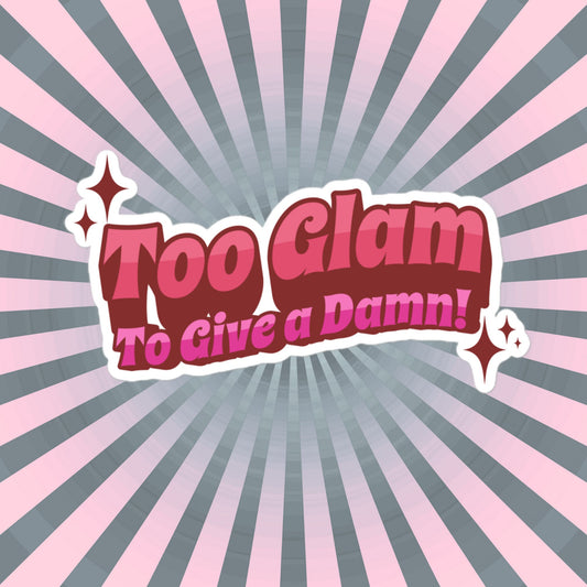Glamcore Fun and Sassy Sticker, Too Glam To Give A Damn Sticker, Unique Gift for Friend, Custom Design